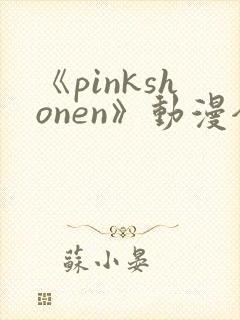 《pinkshonen》动漫全集在线观看