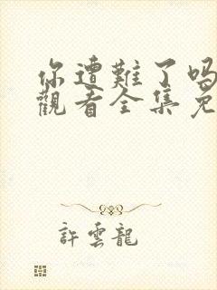 你遭难了吗在线观看全集免费播放