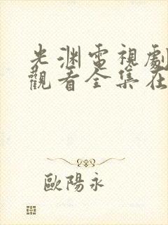 光渊电视剧免费观看全集在线高清