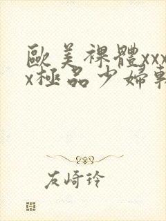 欧美裸体xxxx极品少妇软件