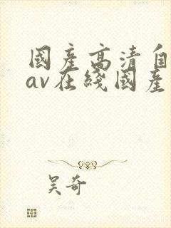 国产高清自产拍av在线国产中文剧