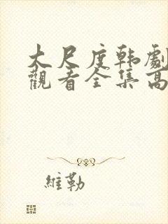 大尺度韩剧免费观看全集高清