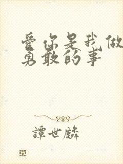 爱你是我做过最勇敢的事