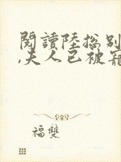 阅读陆总别求了,夫人已被宠上天封面