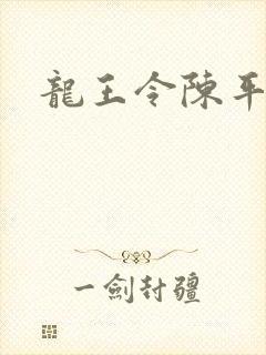 龙王令陈平最新