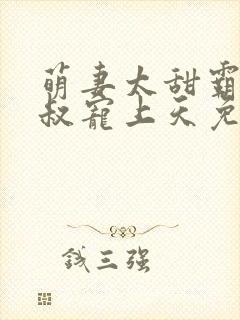 萌妻太甜霸道大叔宠上天免费封面