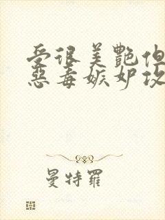 受很美艳但是很恶毒嫉妒攻