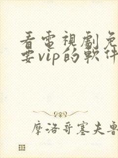 看电视剧免费不要vip的软件