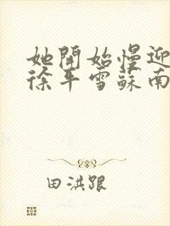 她开始慢迎迎合徐平雪苏南风