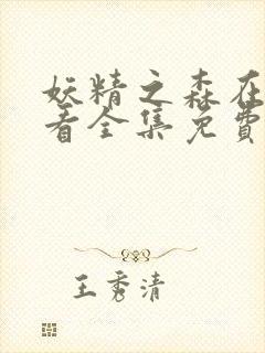 妖精之森在线观看全集免费播放动漫