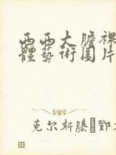 西西大胆裸体人体艺术图片