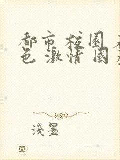 都市 校园 春色 激情 国产