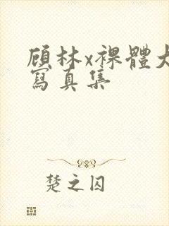 顾林x裸体大胆写真集