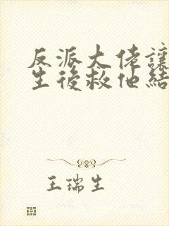 反派大佬让我重生后救他结局