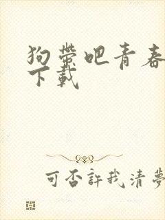 狗带吧青春全文下载