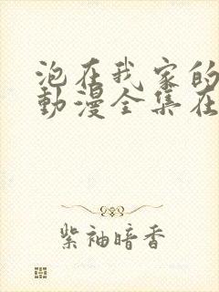 泡在我家的辣妹动漫全集在线观看