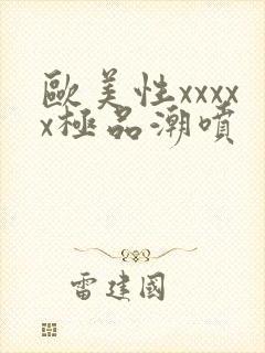 欧美性xxxxx极品潮喷