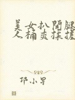 美女扒开腿让男人桶爽揉搓