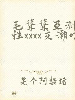 毛耸耸亚洲熟妇性xxxx交潮喷