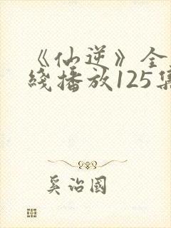 《仙逆》全集在线播放125集