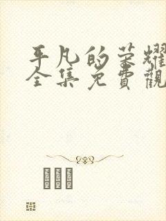 平凡的荣耀在线全集免费观看第43集