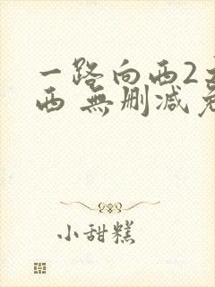 一路向西2之泰西 无删减免费观看