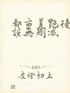 都市美艳后宫小说无删减