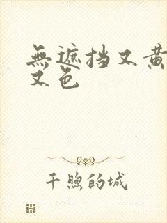 无遮挡又黄又爽又色