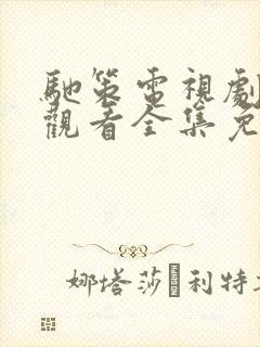 驰策电视剧在线观看全集免费播放