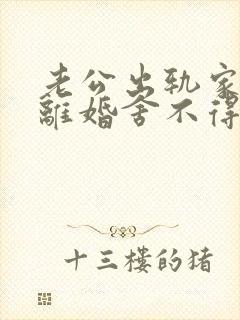 老公出轨家暴想离婚舍不得孩子怎么办