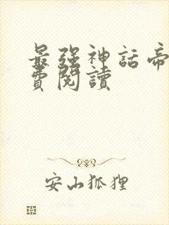 最强神话帝皇免费阅读