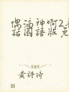 偶滴神啊2普通话国语版免费观看