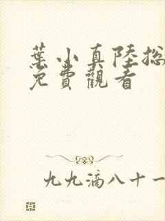 叶小真陆总短剧免费观看