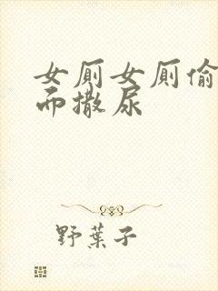 女厕女厕偷拍正面撒尿