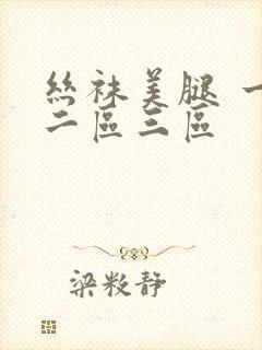 丝袜美腿 一区二区三区