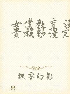 女仆教育 没落贵族动漫完整版