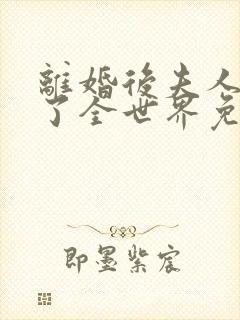 离婚后夫人惊艳了全世界免费阅读