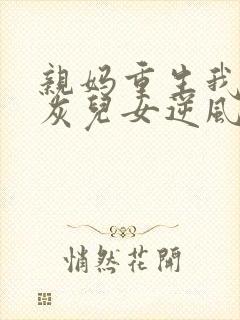 亲妈重生我带炮灰儿女逆风翻盘短剧免费观看封面