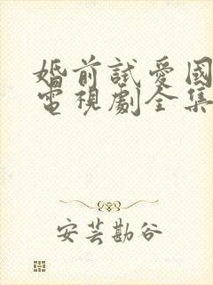 婚前试爱国语版电视剧全集免费观看