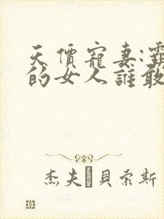 天价宠妻:霸总的女人谁敢动