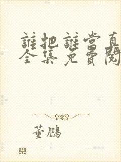 谁把谁当真漫画全集免费阅读下拉式