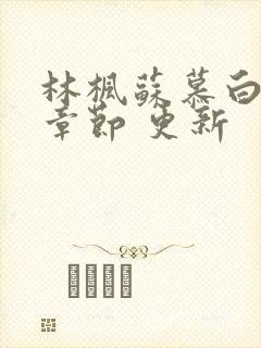 林枫苏慕白最新章节 更新