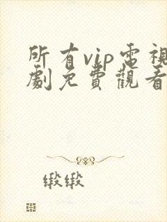 所有vip电视剧免费观看软件