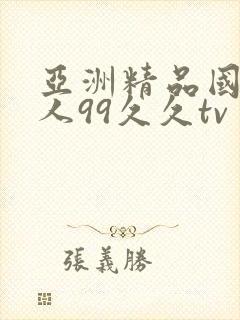 亚洲精品国产成人99久久tv