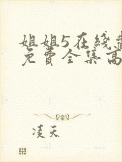 姐姐5在线观看免费全集高清完整版