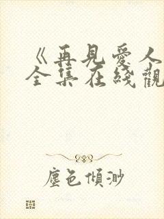 《再见爱人5》全集在线观看免费2025