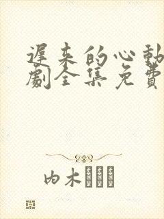 迟来的心动电视剧全集免费观看