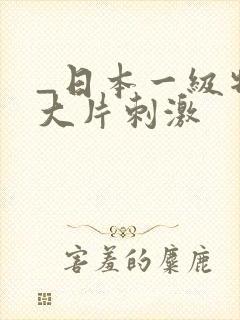 _日本一级特黄大片刺激