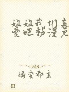 姐姐我们来谈恋爱吧动漫免费看