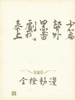 泰剧黑帮少爷爱上我番外篇